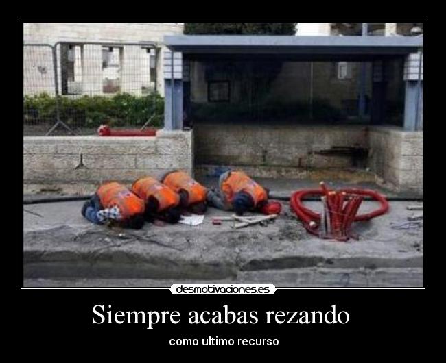 Siempre acabas rezando  - 