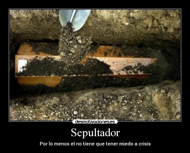 Sepultador - Por lo menos el no tiene que tener miedo a crisis