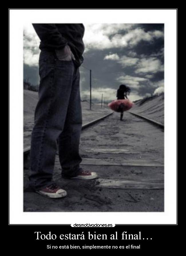 Todo estará bien al final… -