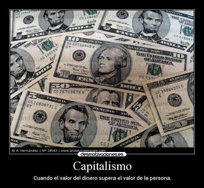 Capitalismo - Cuando el valor del dinero supera el valor de la persona.