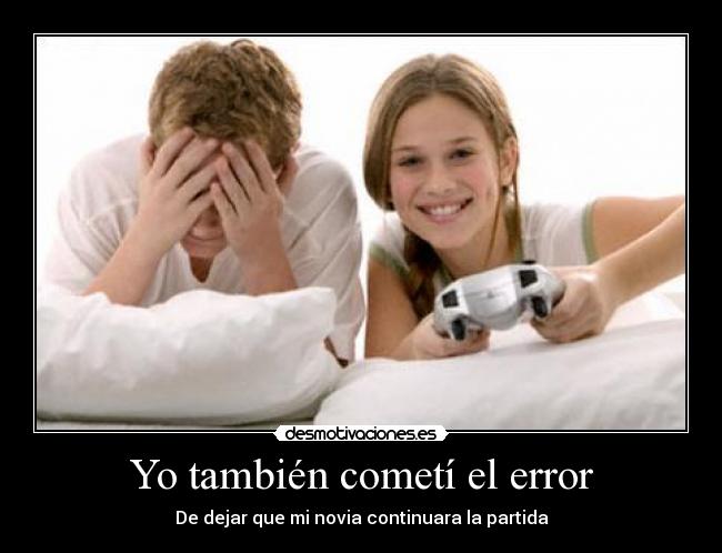 Yo también cometí el error - De dejar que mi novia continuara la partida