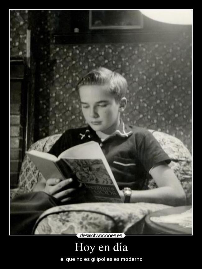Hoy en día - el que no es gilipollas es moderno