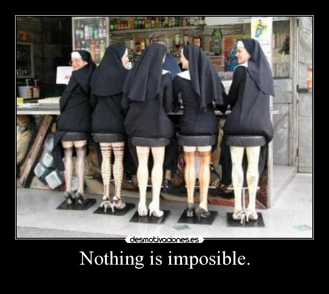 Nothing is imposible. - 