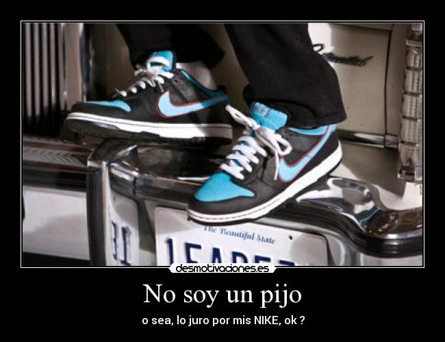 No soy un pijo - o sea, lo juro por mis NIKE, ok ?