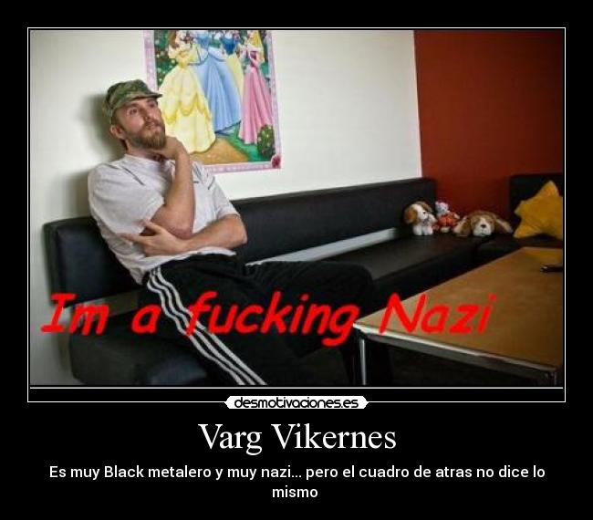 Varg Vikernes - Es muy Black metalero y muy nazi... pero el cuadro de atras no dice lo mismo 