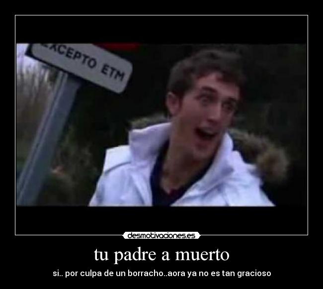 tu padre a muerto -