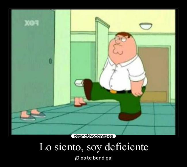 Lo siento, soy deficiente -