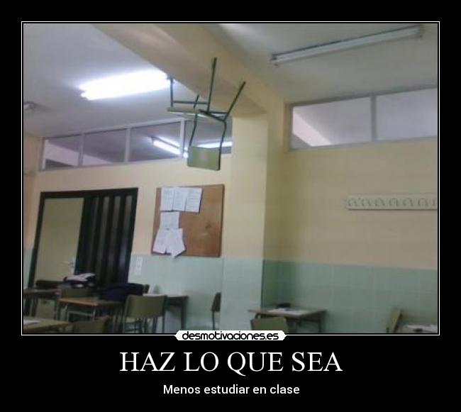 HAZ LO QUE SEA - Menos estudiar en clase