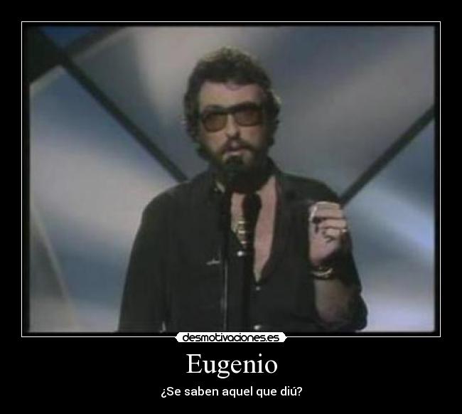 Eugenio - ¿Se saben aquel que diú?