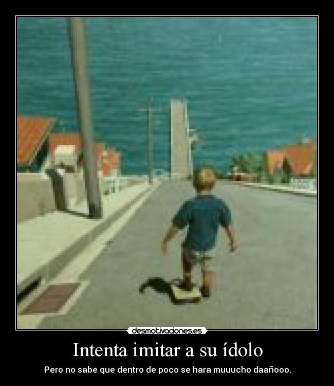 Intenta imitar a su ídolo - Pero no sabe que dentro de poco se hara muuucho daañooo.