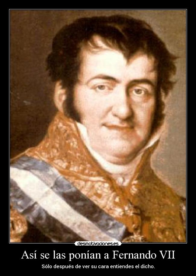 Así se las ponían a Fernando VII -