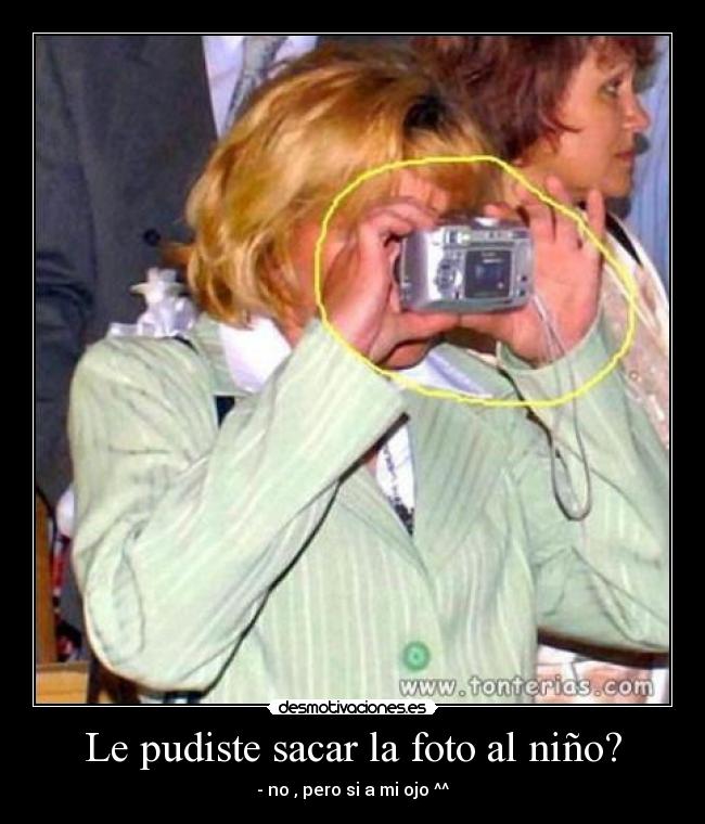 Le pudiste sacar la foto al niño? - - no , pero si a mi ojo ^^