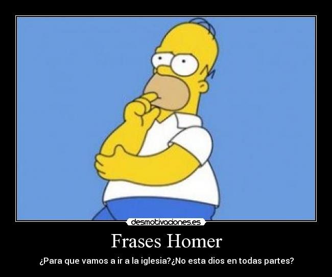 Frases Homer - ¿Para que vamos a ir a la iglesia?¿No esta dios en todas partes?