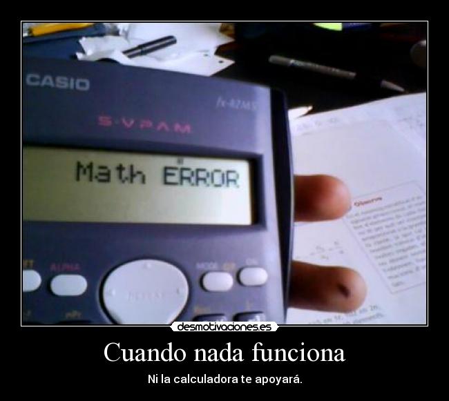 Cuando nada funciona - Ni la calculadora te apoyará.