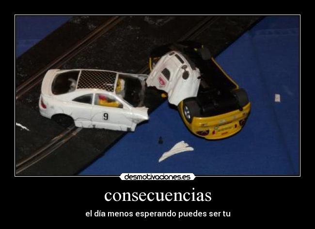 consecuencias - el día menos esperando puedes ser tu