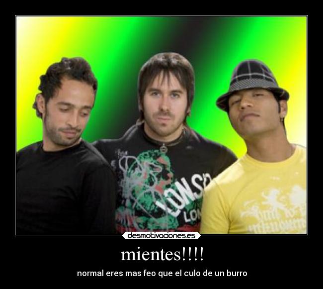 mientes!!!! -