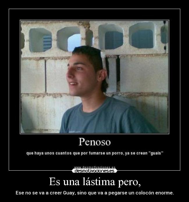 Es una lástima pero, -