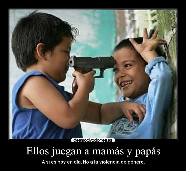 Ellos juegan a mamás y papás - A si es hoy en día. No a la violencia de género.