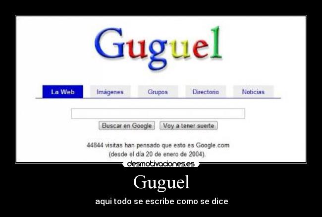 Guguel - aqui todo se escribe como se dice