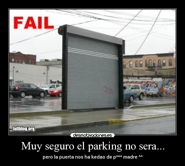 Muy seguro el parking no sera... - pero la puerta nos ha kedao de p*** madre ^^