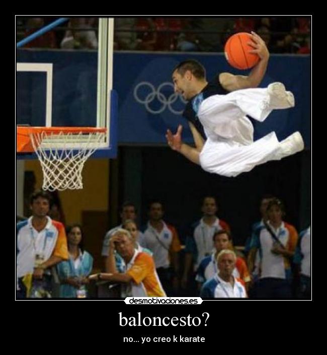 baloncesto? - no... yo creo k karate