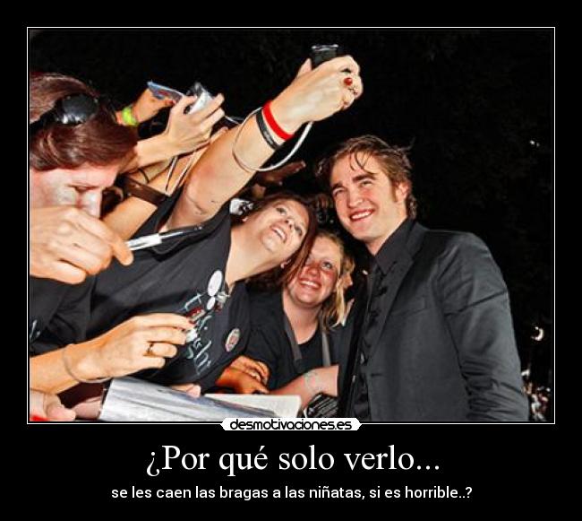 ¿Por qué solo verlo... - se les caen las bragas a las niñatas, si es horrible..?