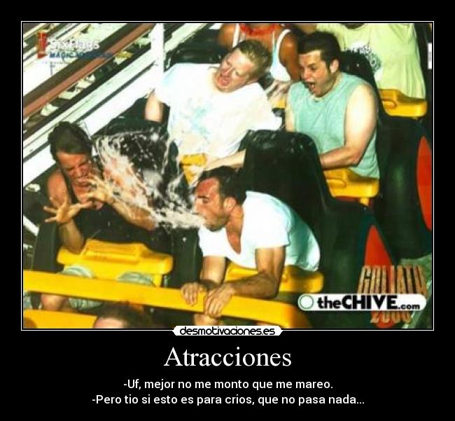 Atracciones - -Uf, mejor no me monto que me mareo.
-Pero tio si esto es para crios, que no pasa nada...