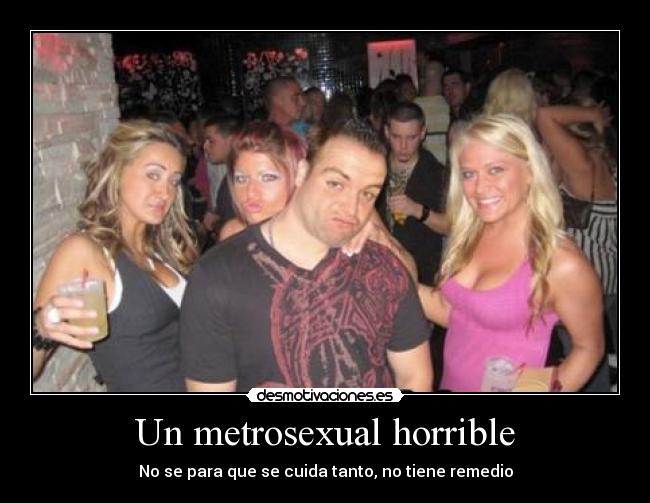 Un metrosexual horrible - No se para que se cuida tanto, no tiene remedio