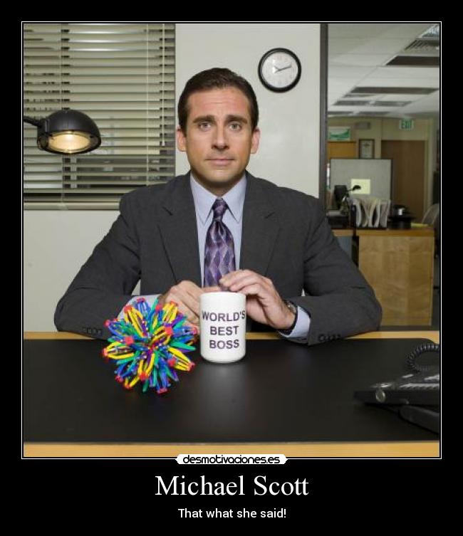 Michael Scott - That what she said!