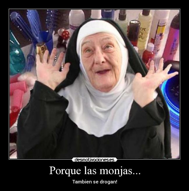 Porque las monjas... - Tambien se drogan!