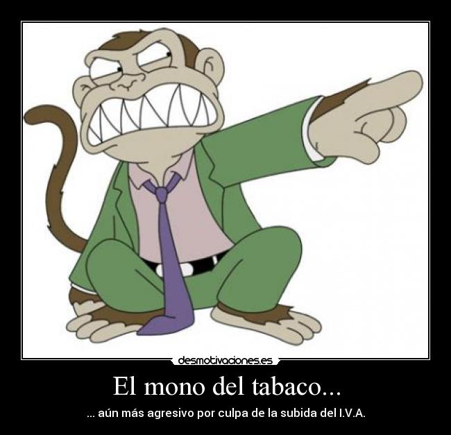 carteles mono padre familia tabaco iva agresivo odio rabia risas jaja desmotivaciones