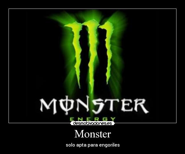 Monster - solo apta para engoriles
