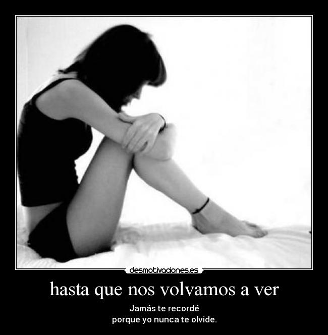 Hasta Que Nos Volvamos A Encontrar hasta que nos volvamos a ver | Desmotivaciones