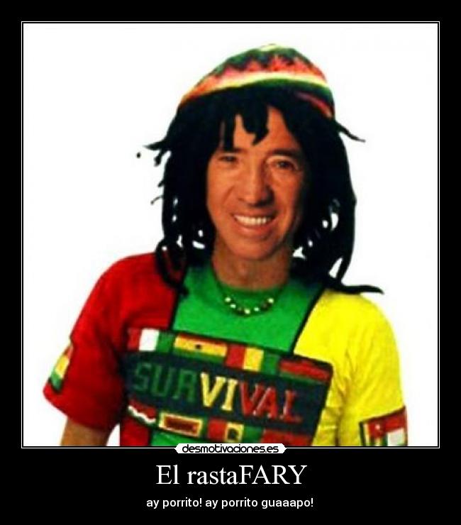 El rastaFARY - ay porrito! ay porrito guaaapo!