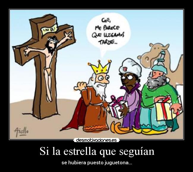 Si la estrella que seguían - se hubiera puesto juguetona...