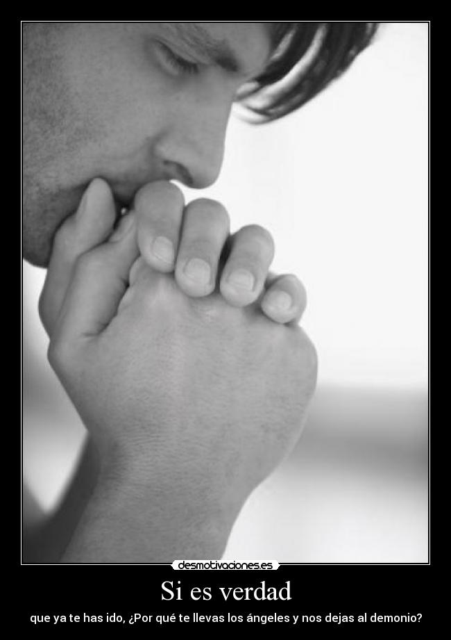 Si es verdad - que ya te has ido, ¿Por qué te llevas los ángeles y nos dejas al demonio?