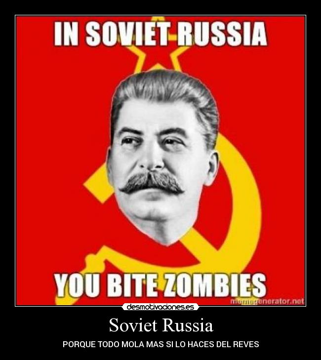 Soviet Russia - PORQUE TODO MOLA MAS SI LO HACES DEL REVES