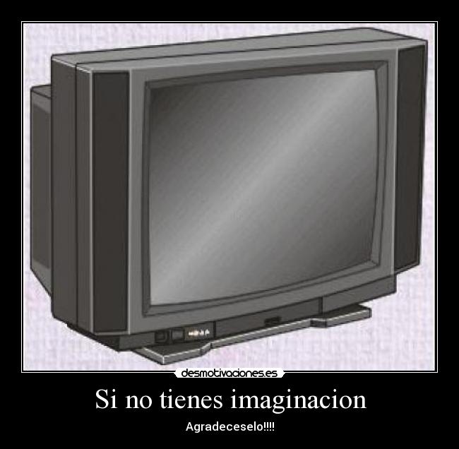 Si no tienes imaginacion - 