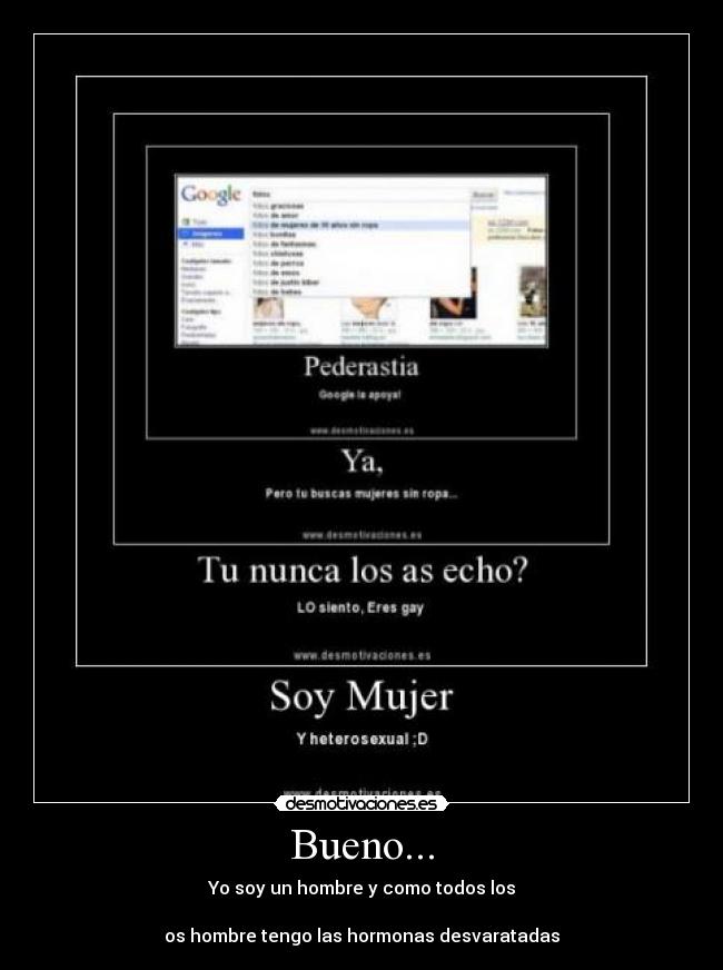 Bueno... - Yo soy un hombre y como todos los

os hombre tengo las hormonas desvaratadas