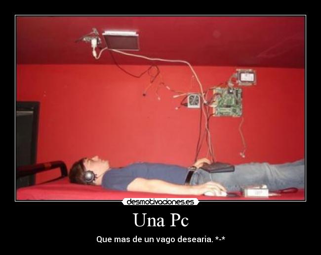 Una Pc - Que mas de un vago desearia. *-*