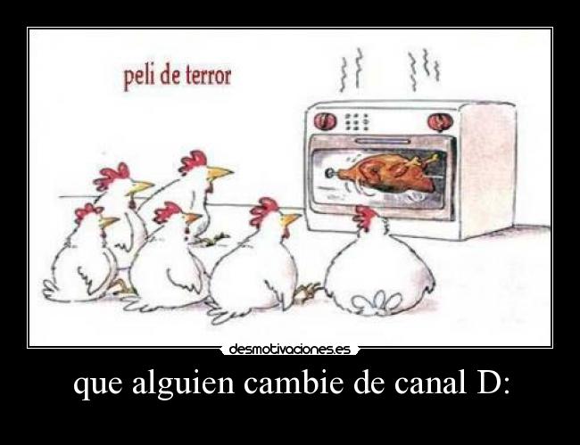 que alguien cambie de canal D: -