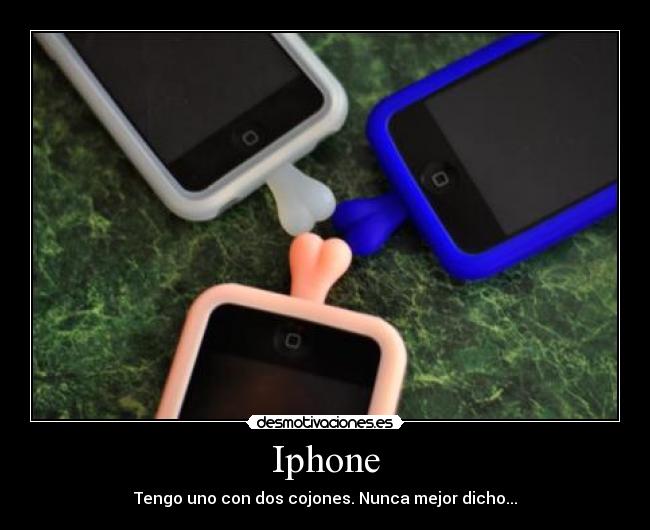 Iphone - Tengo uno con dos cojones. Nunca mejor dicho...