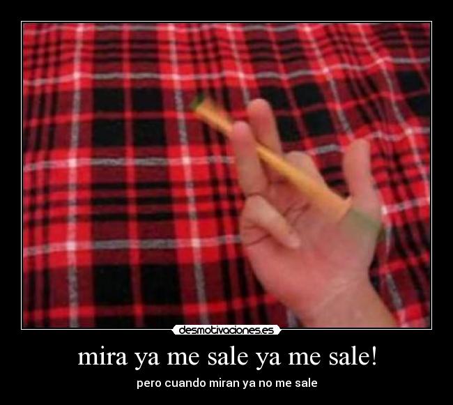 mira ya me sale ya me sale! - pero cuando miran ya no me sale