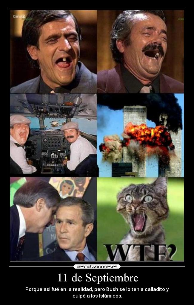 11 de Septiembre - Porque asi fué en la realidad, pero Bush se lo tenia calladito y culpó a los Islámicos.