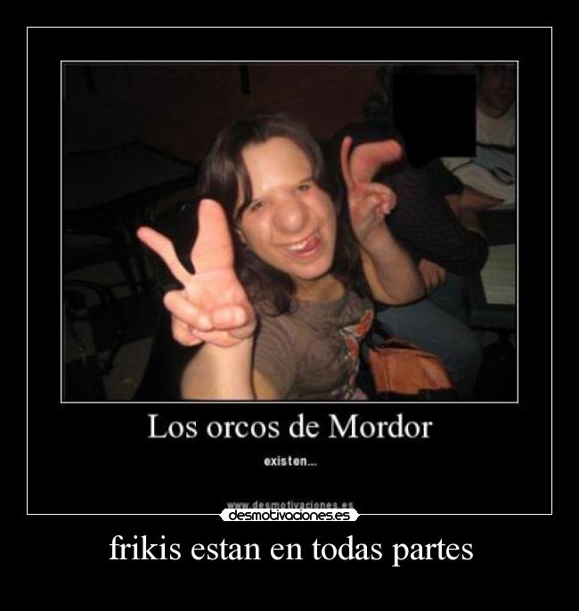 frikis estan en todas partes -