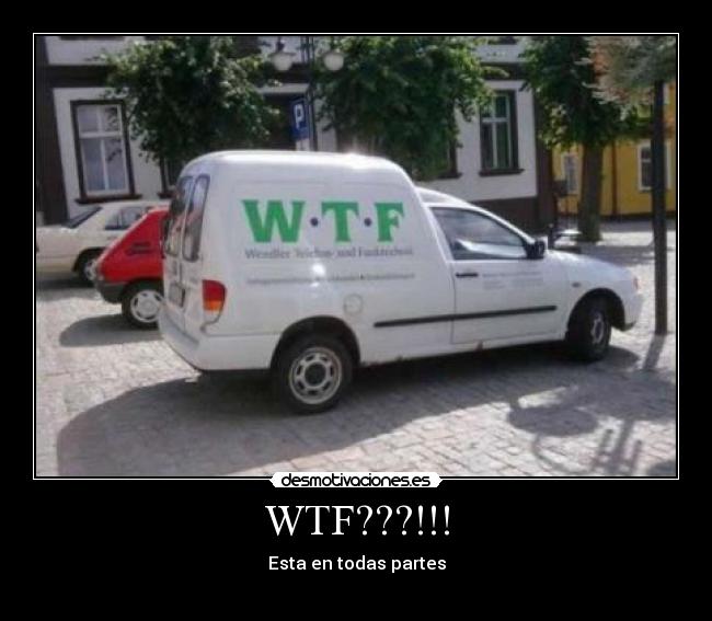 WTF???!!! - Esta en todas partes
