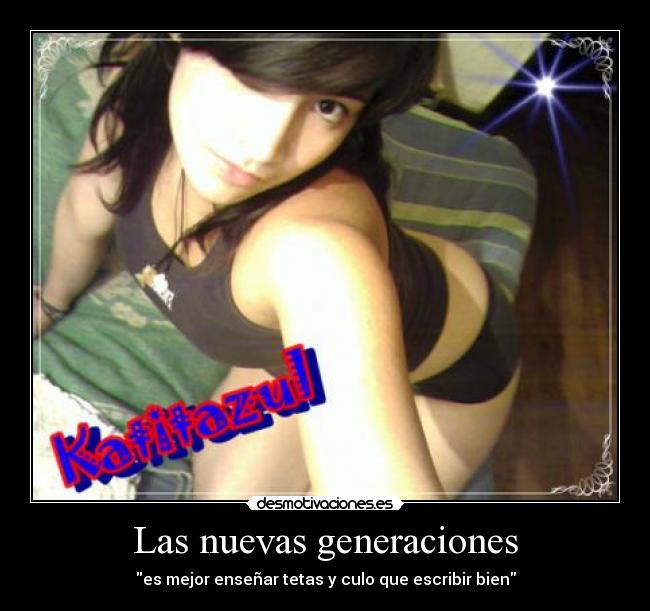 Las nuevas generaciones - \es mejor enseñar tetas y culo que escribir bien\
