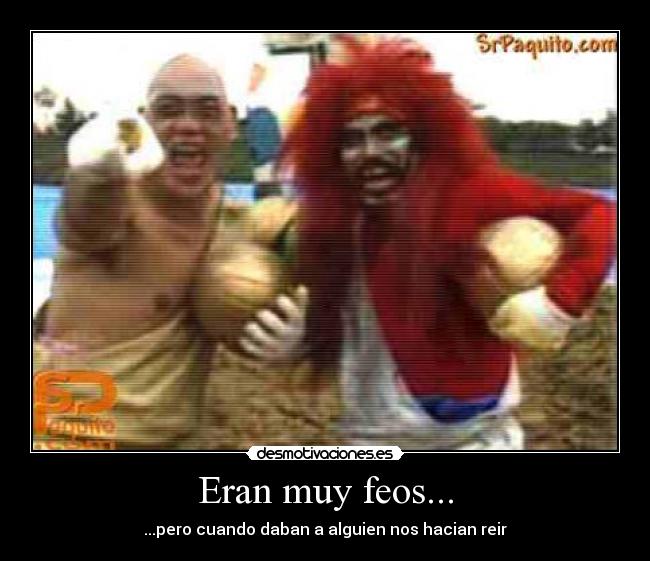 Eran muy feos... - 