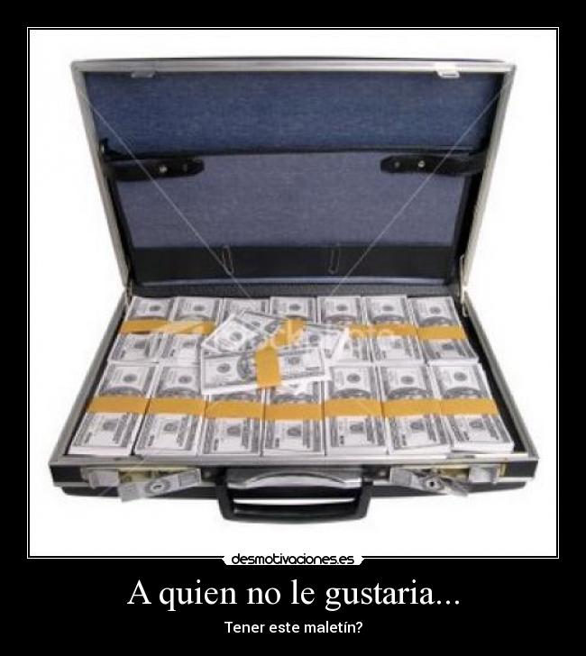 A quien no le gustaria... - Tener este maletín?