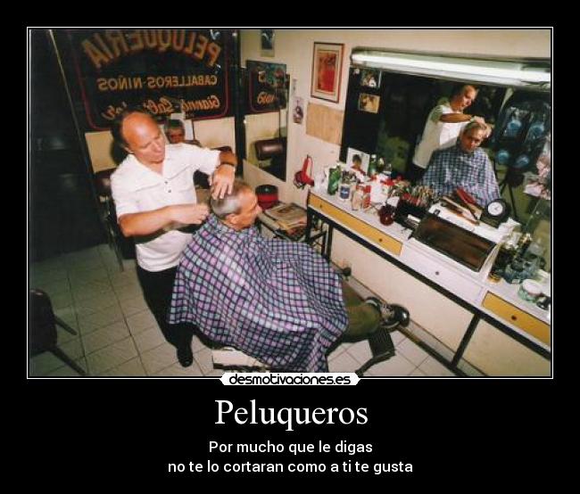 Peluqueros - Por mucho que le digas
no te lo cortaran como a ti te gusta